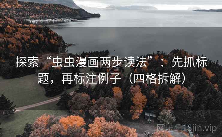 探索“虫虫漫画两步读法”：先抓标题，再标注例子（四格拆解）