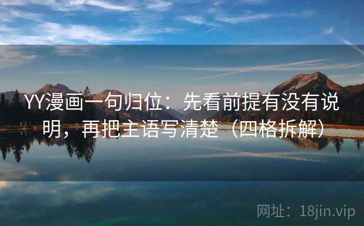 YY漫画一句归位：先看前提有没有说明，再把主语写清楚（四格拆解）