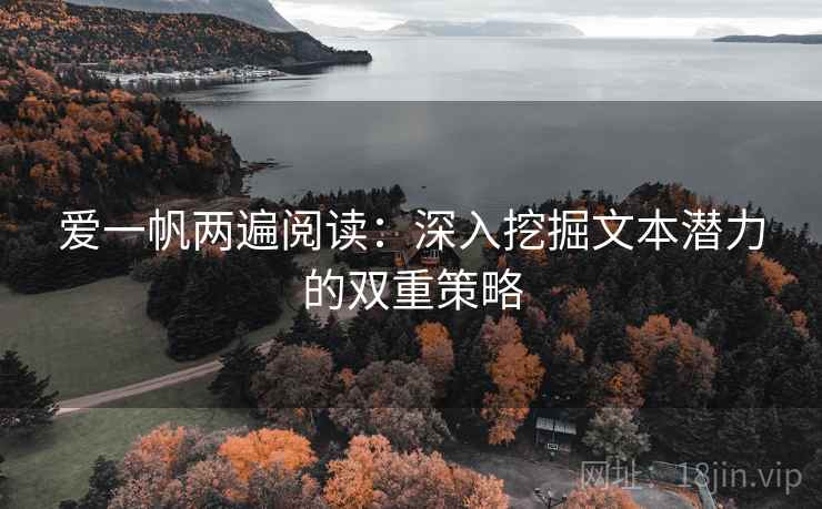 爱一帆两遍阅读:深入挖掘文本潜力的双重策略 爱一帆两遍阅读:深入挖掘文本潜力的双重策略