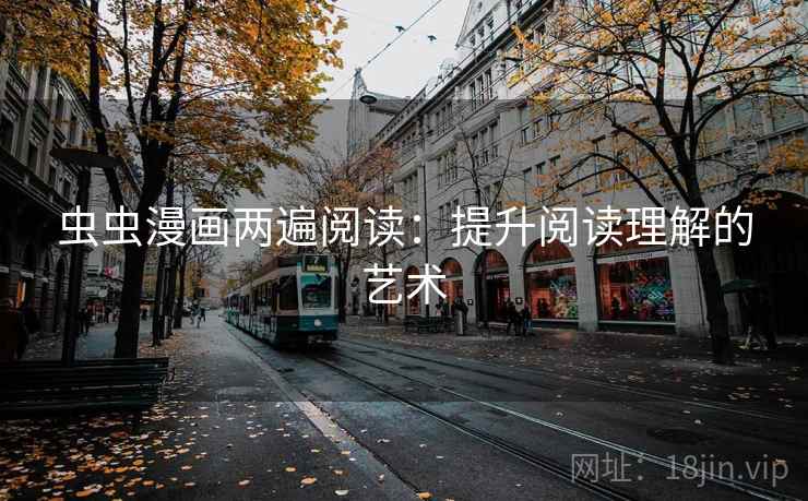 虫虫漫画两遍阅读：提升阅读理解的艺术
