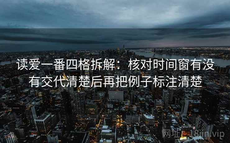 读爱一番四格拆解：核对时间窗有没有交代清楚后再把例子标注清楚