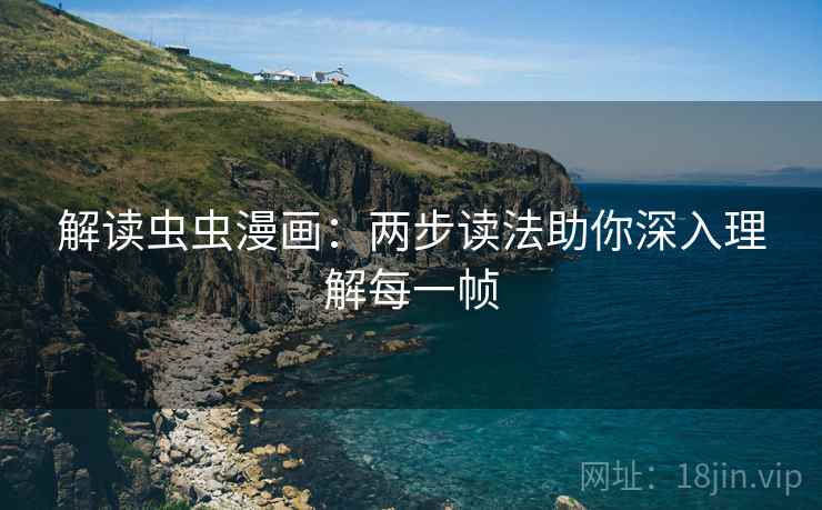 解读虫虫漫画：两步读法助你深入理解每一帧