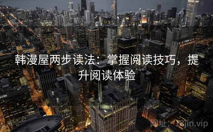 韩漫屋两步读法：掌握阅读技巧，提升阅读体验