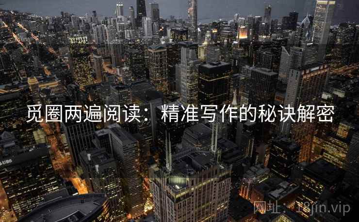 觅圈两遍阅读:精准写作的秘诀解密 觅圈两遍阅读:精准写作的秘诀解密