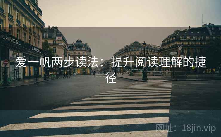 爱一帆两步读法:提升阅读理解的捷径 爱一帆两步读法:提升阅读理解的捷径