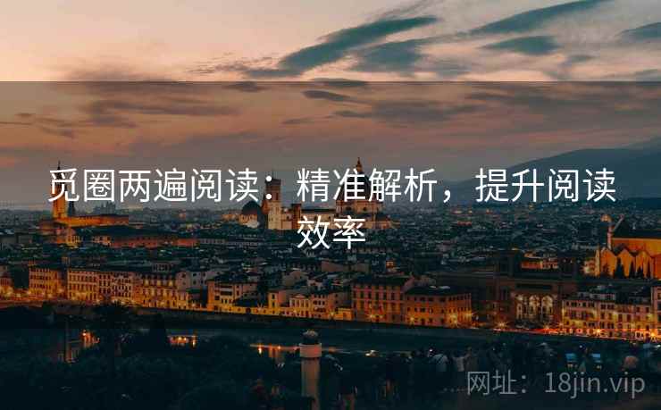 觅圈两遍阅读:精准解析,提升阅读效率 觅圈两遍阅读:精准解析,提升阅读效率